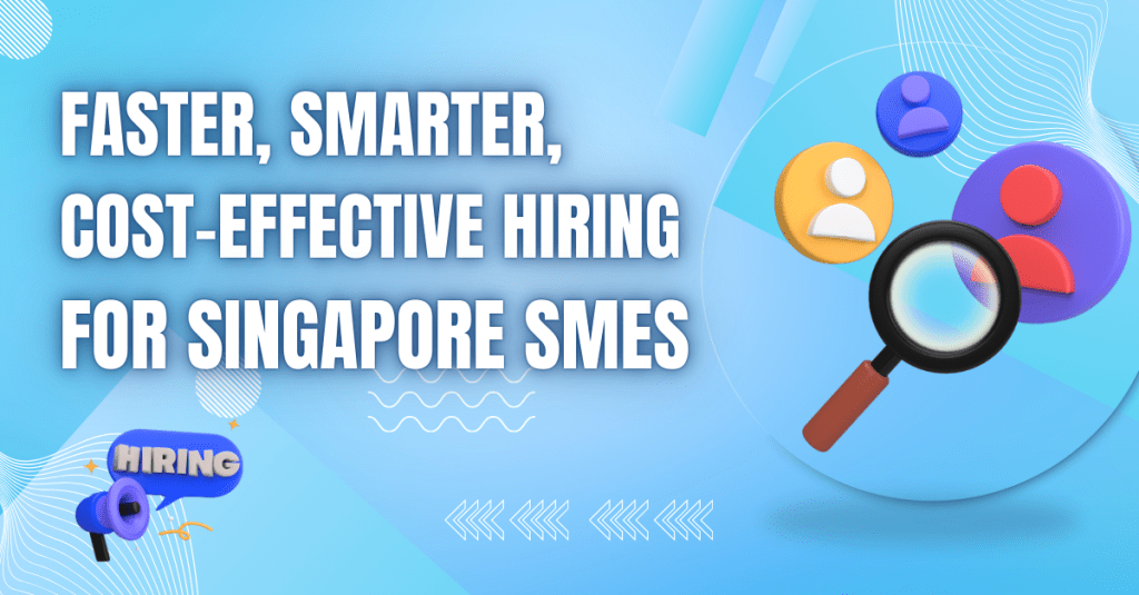 Faster, Smarter, Cost-Effective Hiring for Singapore&nbsp;SMEs