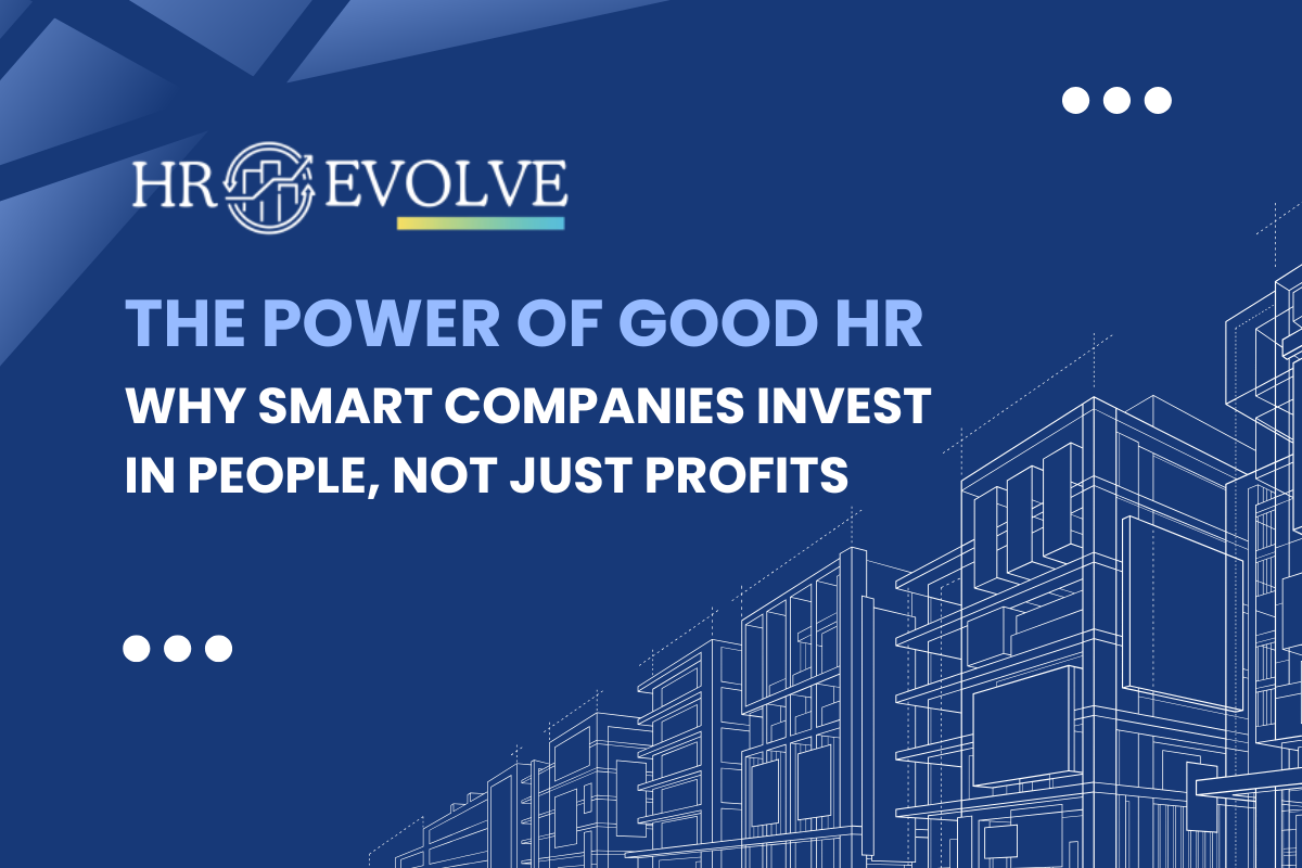 The Power of Good HR: Why Smart Companies Invest in People, Not Just&nbsp;Profits
